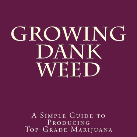 Marijuana: How to Grow Marijuana - A Simple Guide to GROWING DANK WEED: Indoor and Outdoor